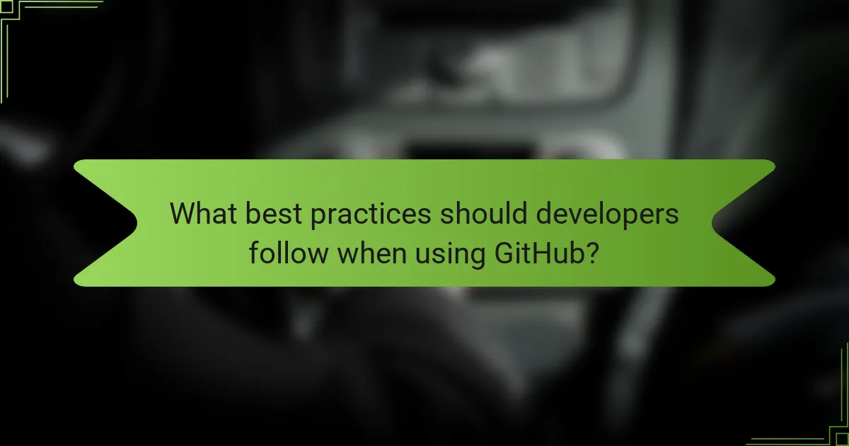 What best practices should developers follow when using GitHub?