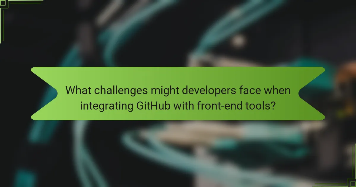 What challenges might developers face when integrating GitHub with front-end tools?