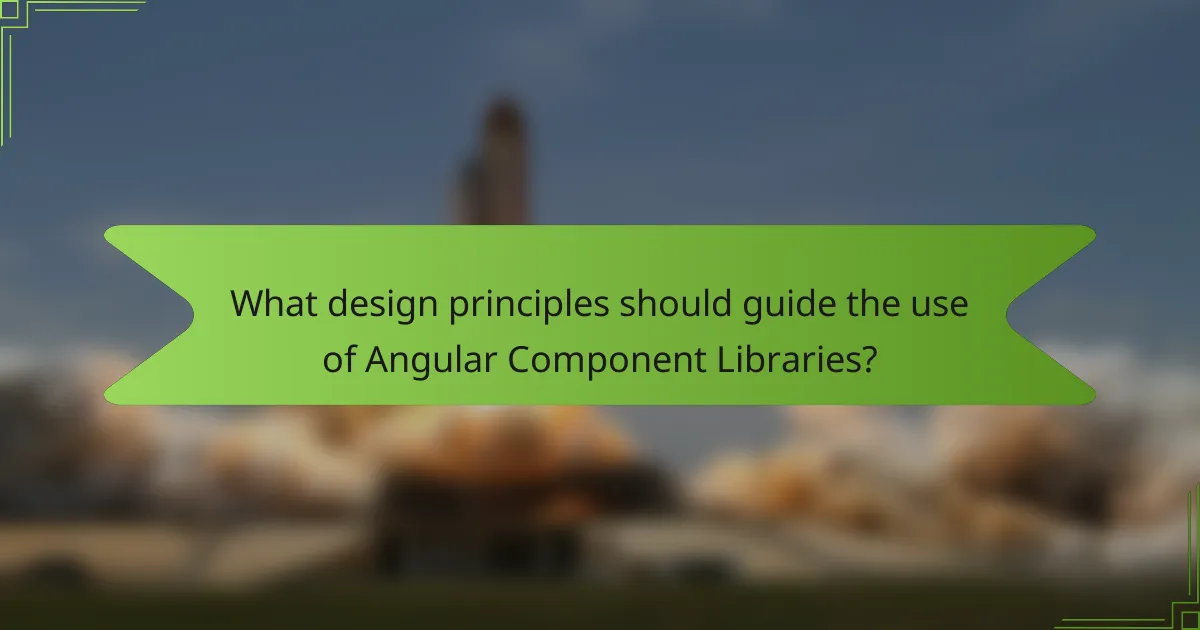 What design principles should guide the use of Angular Component Libraries?