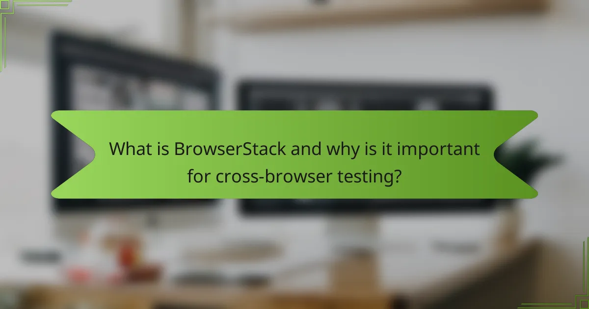 What is BrowserStack and why is it important for cross-browser testing?