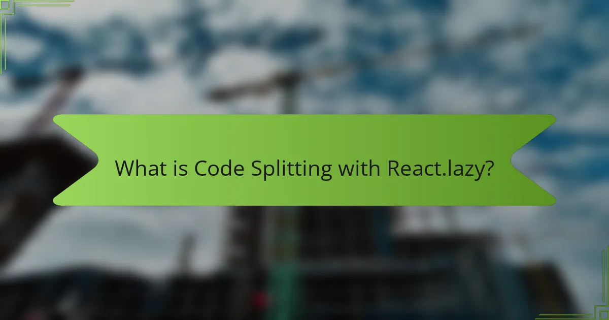 What is Code Splitting with React.lazy?