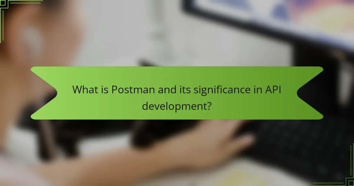 What is Postman and its significance in API development?