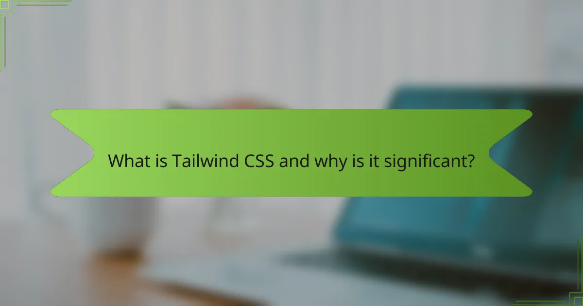 What is Tailwind CSS and why is it significant?